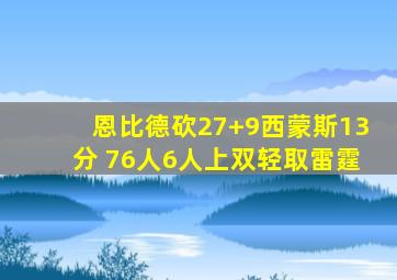 恩比德砍27+9西蒙斯13分 76人6人上双轻取雷霆